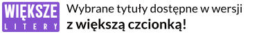 Wybrane tytuły dostępne w wersji z większą czcionką!