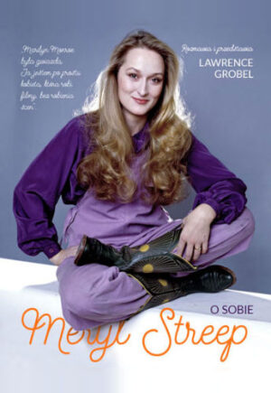 MERYL STREEP O SOBIE. ROZMAWIA I PRZEDSTAWIA LAWRENCE GROBEL.